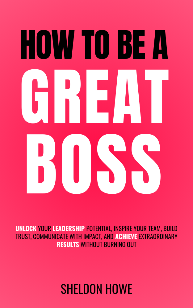 How to be a great boss - Sheldon Howe